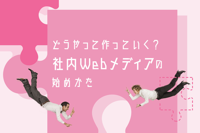 社内Webメディアの始め方を紹介。組織作りからメディアの軸の作り方など参考にして。
